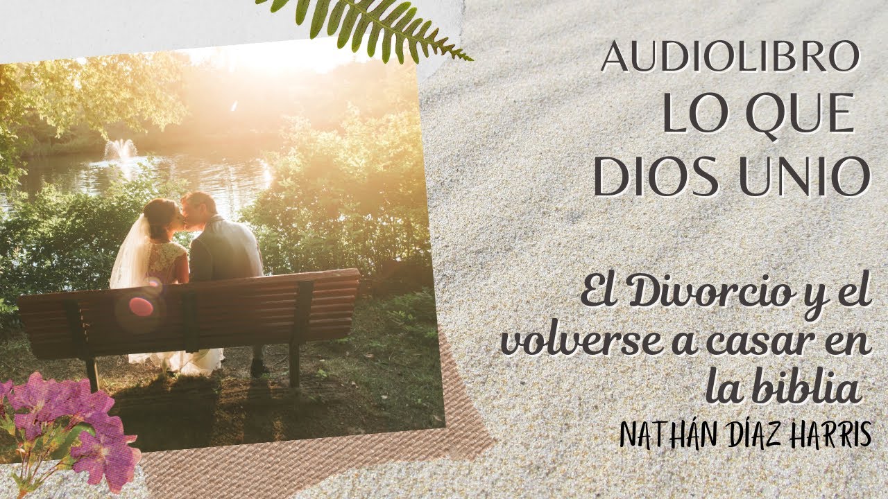 🤗🙏🏻AUDIOLIBRO Lo que Dios Unió 👨‍👩‍👦‍👦 El divorcio  y el volverse a casar en la Biblia