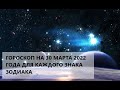 30 марта 2022 года - используйте возможности этого дня | Гороскоп для каждого знака зодиака