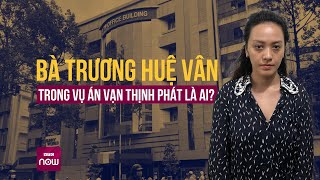 Bà Trương Huệ Vân đã tiếp tay Chủ tịch Vạn Thịnh Phát chiếm đoạt hàng nghìn tỷ thế nào? | VTC Now