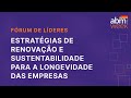 ABM Week 8 - Fórum de Líderes: Estratégias de renovação e sustentabilidade para a longevidade das...