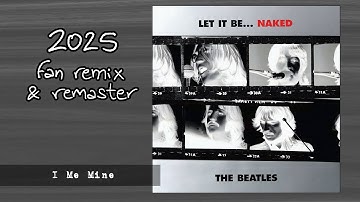 THE BEATLES - I Me Mine ("Naked" version) (2025 Fan Remix & Remaster)