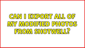 Ubuntu: Can I export all of my modified photos from Shotwell? (2 Solutions!!)