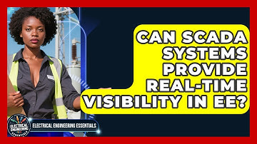 Can SCADA Systems Provide Real-time Visibility In EE? - Electrical Engineering Essentials