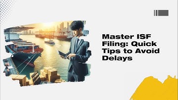 Master ISF Filing: Quick Tips to Avoid Delays