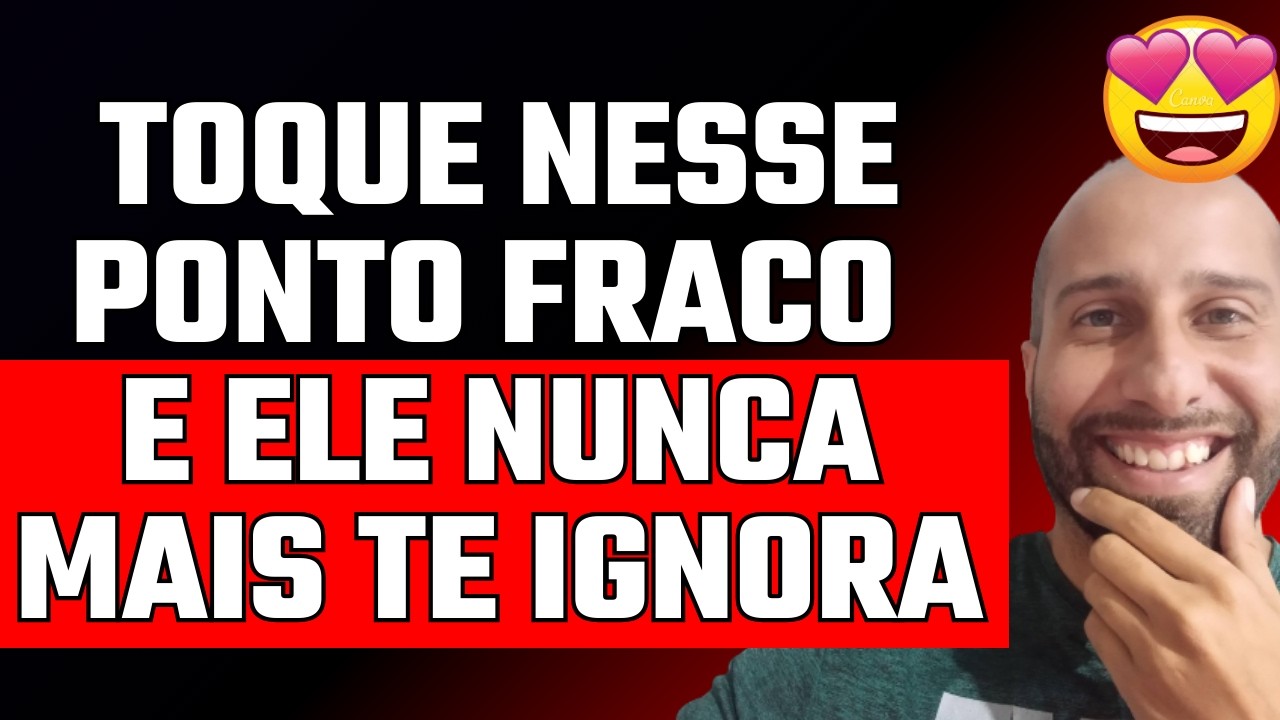 TOQUE NESSE PONTO FRACO E ELE NUNCA MAIS TE IGNORA