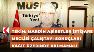 Tekin: Mardin Aşiretler İstişare Meclisi Çalıştayı Sonuçları Kağıt Üzerinde Kalmamalı