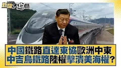 中國鐵路直達東協歐洲中東 中吉烏鐵路陸權擊潰美海權？ 新聞大白話 20220619 - 天天要聞