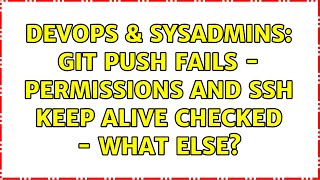 DevOps & SysAdmins: git push fails - permissions and ssh keep alive checked - what else? Wealth