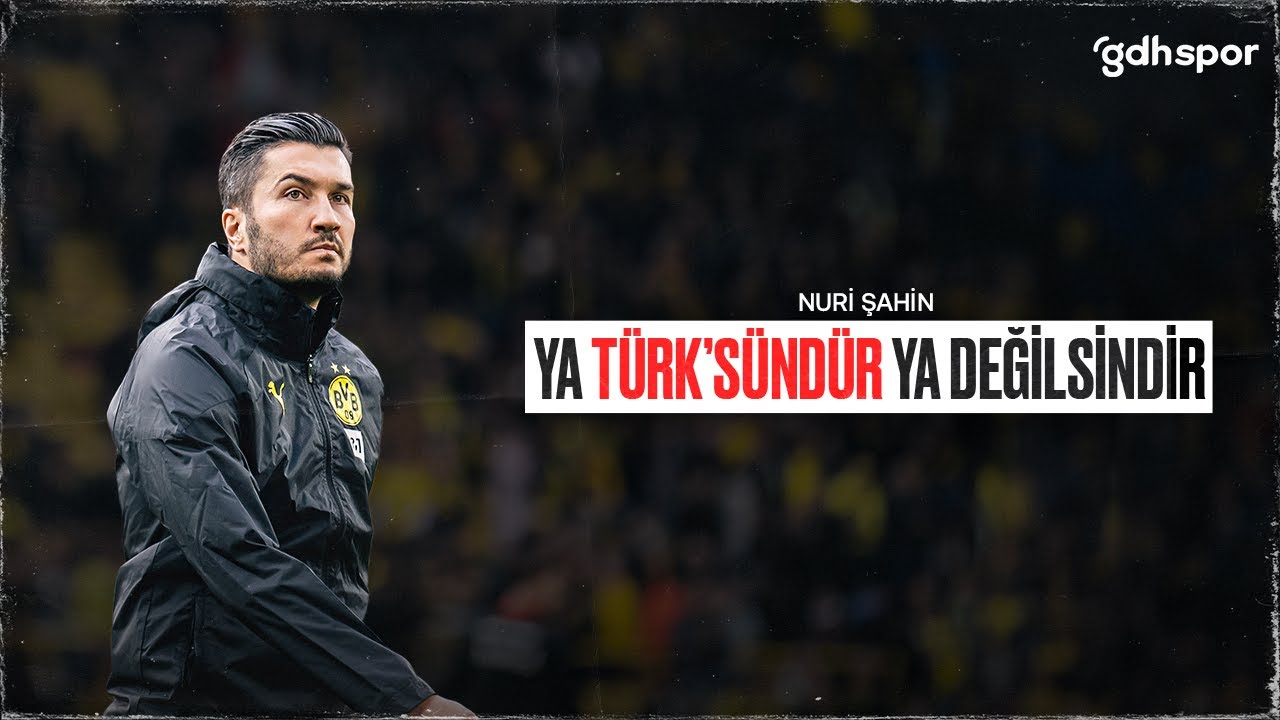 Nuri Şahin | Ya Türk'sündür Ya Değilsindir!