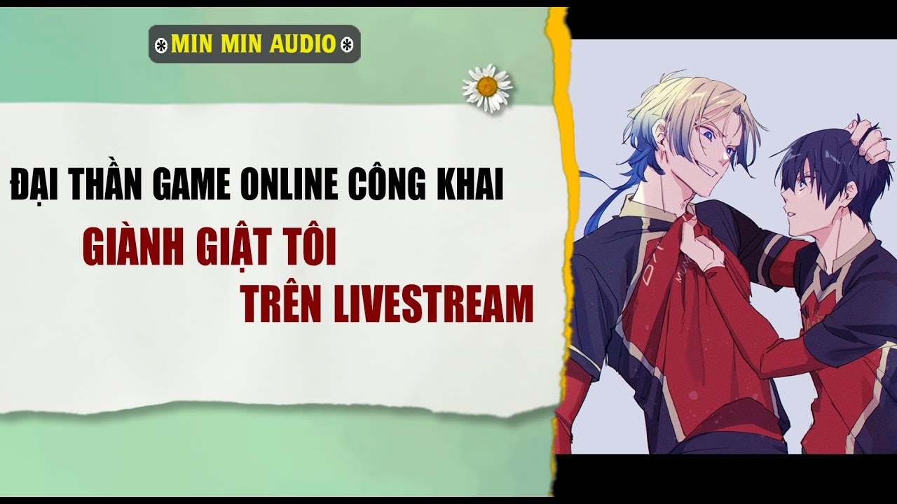TRUYỆN BOY LOVE | THẦN GAME CÔNG KHAI GIÀNH GIẬT TÔI TRÊN LIVE | Audio truyện đam mỹ BL boylove full