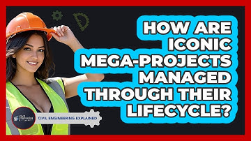 How Are Iconic Mega-projects Managed Through Their Lifecycle? - Civil Engineering Explained