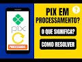 PIX EM PROCESSAMENTO [O QUE SIGNIFICA, COMO RESOLVER]