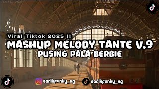 DJ MASHUP MELODY TANTE V.9 KANE MASHUP PUSING PALA BERBIE VIRAL TIKTOK 2025 !!