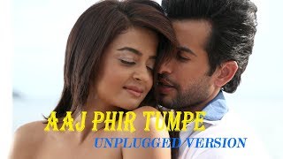 Aaj Phir Tumpe Pyaar Aaya Hai Unplugged Version With Lyrics Hate Story 2 Arijit Singh