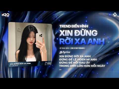 Xin Đừng Rời Xa Anh (Remix Viral TikTok) 🎼 Xin Đừng Rời Xa Anh Đừng Để Lệ Hoen Mi Anh | SS Remix
