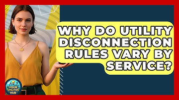 Why Do Utility Disconnection Rules Vary By Service? - Your Utilities Hub