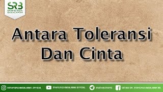 Antara Toleransi Dan Cinta - Ustadz Dr Syafiq Riza Basalamah MA