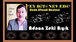 Ey Büti Nev Edâ- Adnan Zeki Bıyık (Dede Efendi'nin Hicaz Eseri) Resimi