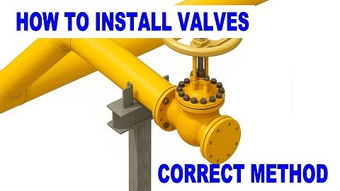 Step-by-step guide to valve installation and erection in piping systems