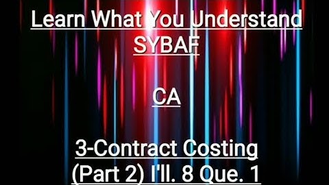SYBAF Sem III CA Module 3.Contract Costing(Part 2)ill.8, Que. 1