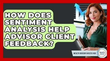 How Does Sentiment Analysis Help Advisor Client Feedback? - Wealth Advisor Success Hub