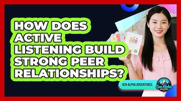 How Does Active Listening Build Strong Peer Relationships? - Gen Alpha Adventures