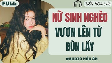 FULL AUDIO | NỮ SINH NGHÈO VƯƠN LÊN TỪ BÙN LẦY | Yên Hoa Các #truyenaudio #audio