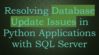 Resolving Database Update Issues in Python Applications with SQL Server Content