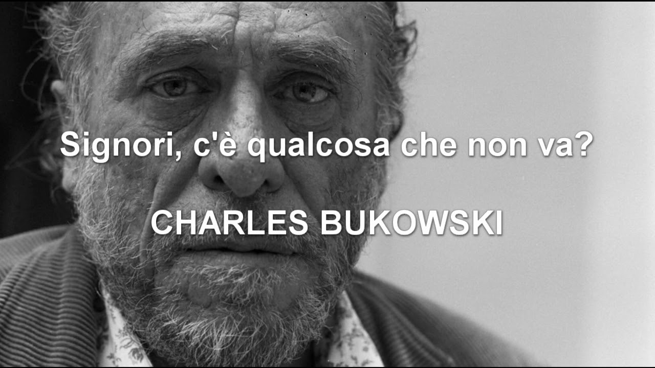 Signori, c'è qualcosa che non va? - Charles Bukowski - YouTube