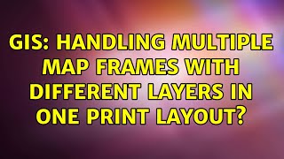 GIS: Handling multiple map frames with different layers in one print layout? (2 Solutions!!)