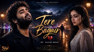Tere Bagair - Salim Khan | Most Emotional Hearttouching Love Song | Arijit Singh Vibes