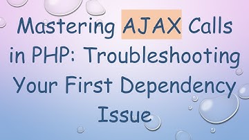 Mastering AJAX Calls in PHP: Troubleshooting Your First Dependency Issue