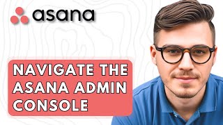 How To Navigate The Asana Admin Console [2026 Guide]