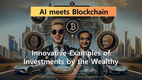 The Future of AI and Blockchain: Innovative Examples of Investments by the Wealthy