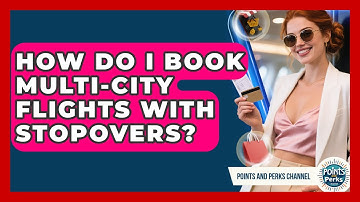 How Do I Book Multi-city Flights With Stopovers? - Points and Perks Channel