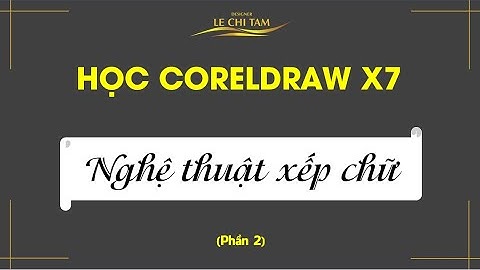 TỰ HỌC ĐỒ HỌA với CorelDRAW X7 | Bài 7: Nghệ thuật xếp chữ (Typography) part 2