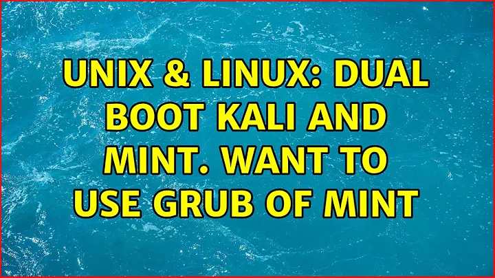 Unix & Linux: Dual boot Kali and Mint. Want to use Grub of Mint (2 Solutions!!)