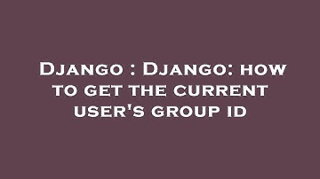 Django : Django: how to get the current user