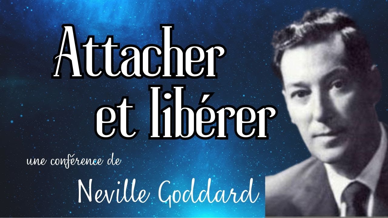 ATTACHER ET LIBÉRER - Conférence Neville Goddard 1964 - Loi de l'assomption