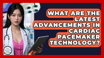 What Are The Latest Advancements In Cardiac Pacemaker Technology? - The Operating Table