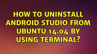 How to uninstall Android Studio from Ubuntu 14.04 by using Terminal?