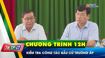 Kiểm tra công tác bầu cử Trưởng ấp | Cần Thơ TV