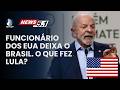 LULA REAGE E FUNCIONÁRIO DOS EUA DEIXA O BRASIL