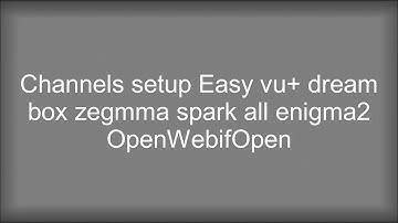 Channels setup Easy vu+ dream box zegmma spark all enigma2