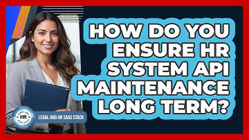 How Do You Ensure HR System API Maintenance Long Term?
