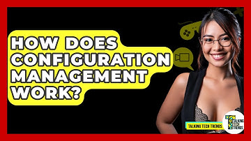How Does Configuration Management Work? - Talking Tech Trends