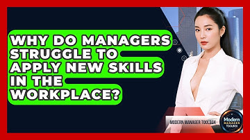 Why Do Managers Struggle To Apply New Skills In The Workplace? - Modern Manager Toolbox