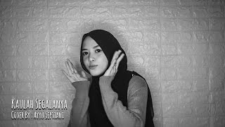 Kaulah Segalanya - Ayyu Septiani (Video Cover)