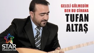 Tufan Altaş - Geleli Gülmedim Ben Bu Cihana  Resimi