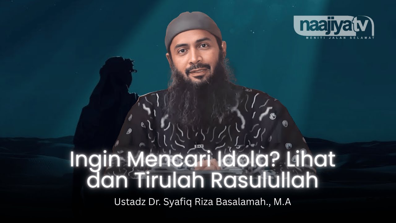 Idola Rasulullah MENCARI IDOLA? LIHATLAH RASULULLAH! - Ustadz Dr. Syafiq Riza Basalamah ...